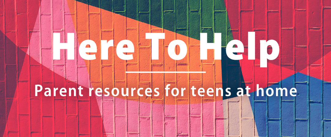 Here to help: parent resources for teens at home